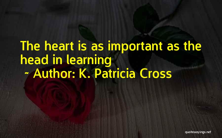 K. Patricia Cross Quotes: The Heart Is As Important As The Head In Learning