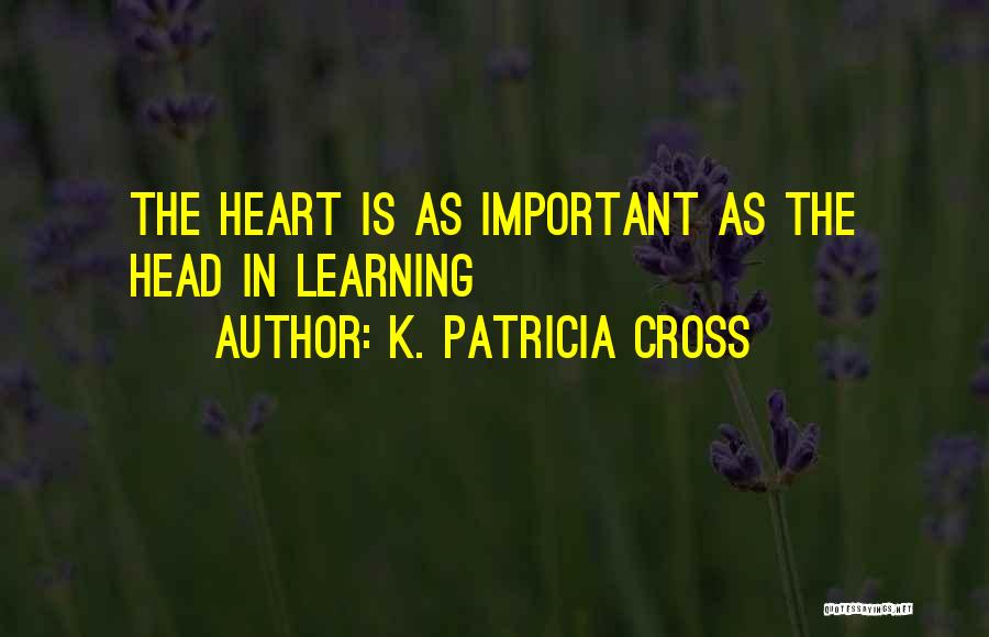 K. Patricia Cross Quotes: The Heart Is As Important As The Head In Learning