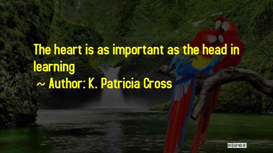 K. Patricia Cross Quotes: The Heart Is As Important As The Head In Learning