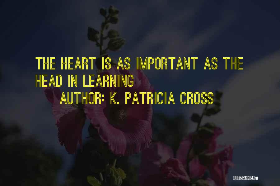 K. Patricia Cross Quotes: The Heart Is As Important As The Head In Learning