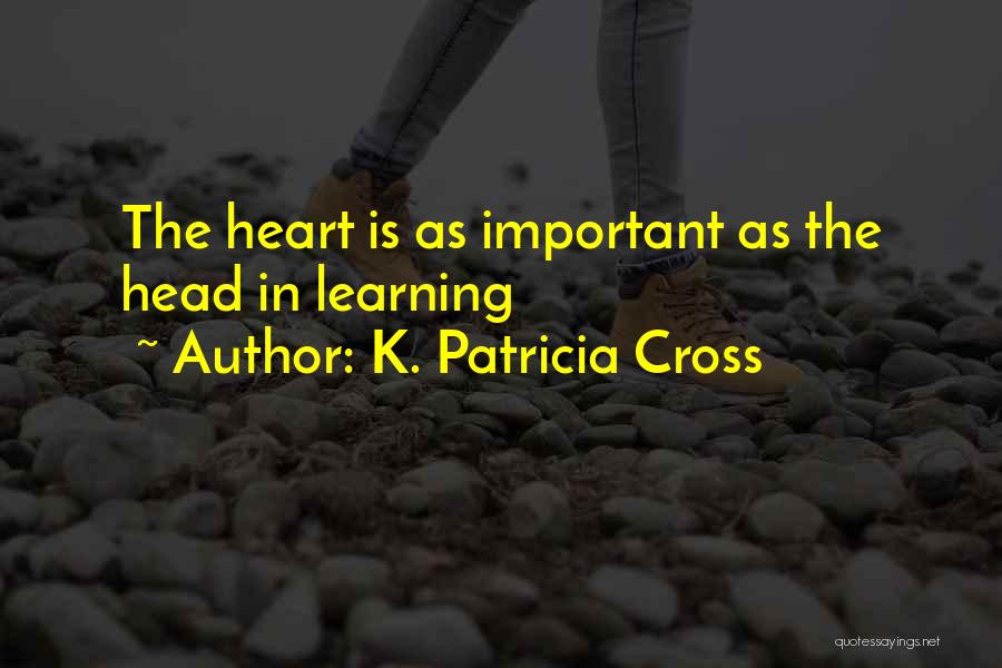 K. Patricia Cross Quotes: The Heart Is As Important As The Head In Learning