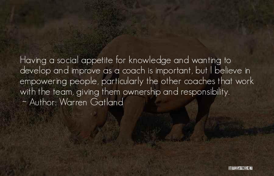 Warren Gatland Quotes: Having A Social Appetite For Knowledge And Wanting To Develop And Improve As A Coach Is Important, But I Believe