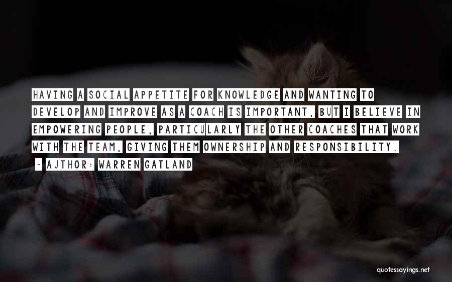 Warren Gatland Quotes: Having A Social Appetite For Knowledge And Wanting To Develop And Improve As A Coach Is Important, But I Believe