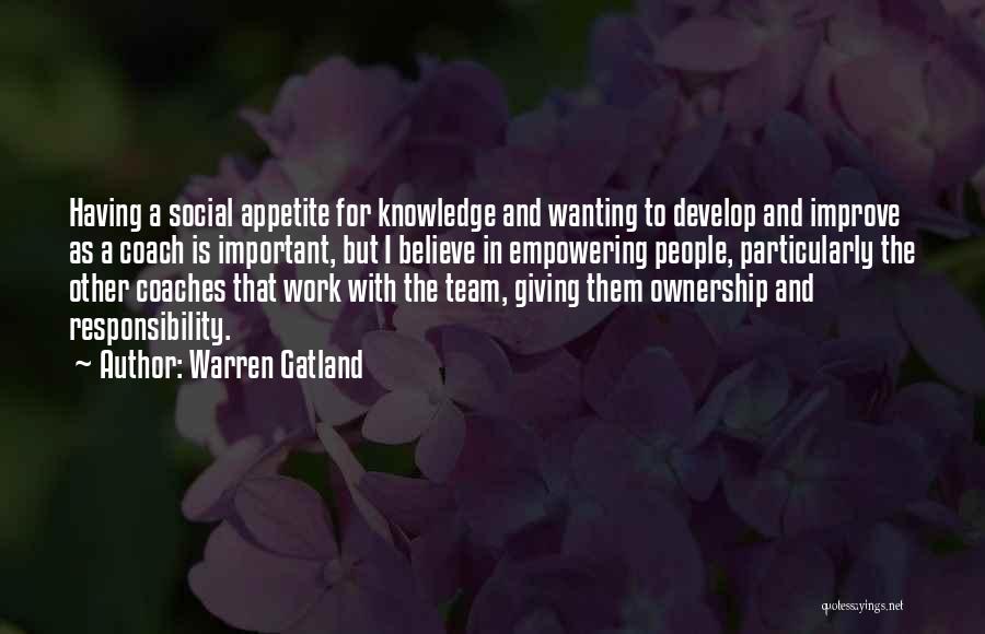 Warren Gatland Quotes: Having A Social Appetite For Knowledge And Wanting To Develop And Improve As A Coach Is Important, But I Believe