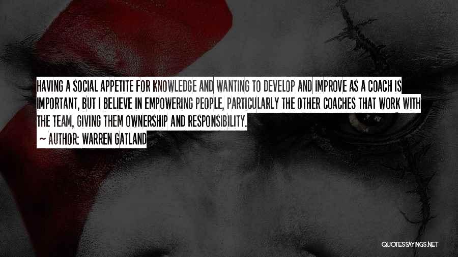 Warren Gatland Quotes: Having A Social Appetite For Knowledge And Wanting To Develop And Improve As A Coach Is Important, But I Believe