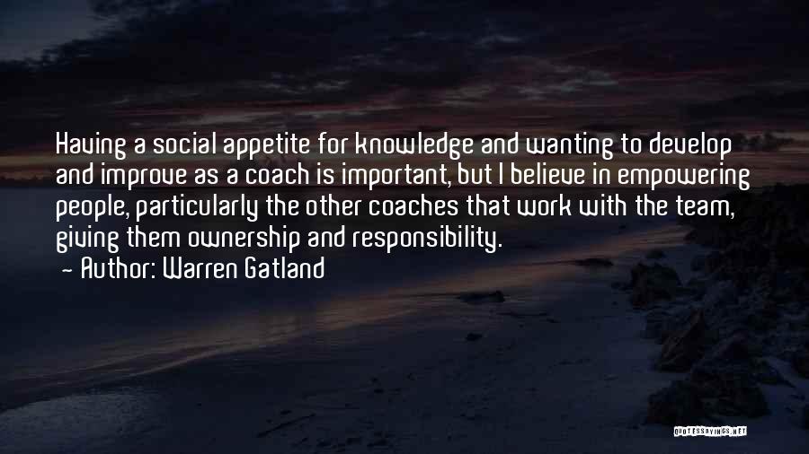 Warren Gatland Quotes: Having A Social Appetite For Knowledge And Wanting To Develop And Improve As A Coach Is Important, But I Believe