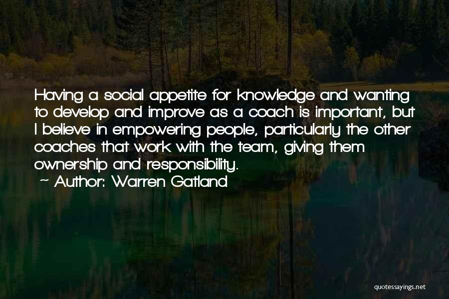 Warren Gatland Quotes: Having A Social Appetite For Knowledge And Wanting To Develop And Improve As A Coach Is Important, But I Believe