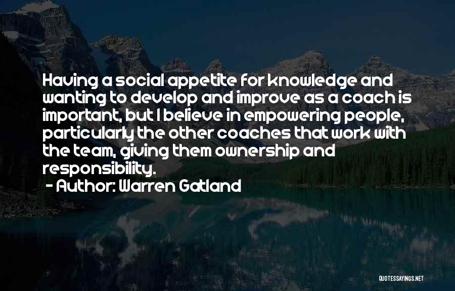 Warren Gatland Quotes: Having A Social Appetite For Knowledge And Wanting To Develop And Improve As A Coach Is Important, But I Believe
