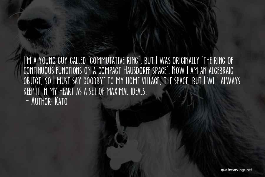Kato Quotes: I'm A Young Guy Called 'commutative Ring', But I Was Originally 'the Ring Of Continuous Functions On A Compact Hausdorff