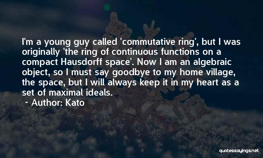 Kato Quotes: I'm A Young Guy Called 'commutative Ring', But I Was Originally 'the Ring Of Continuous Functions On A Compact Hausdorff