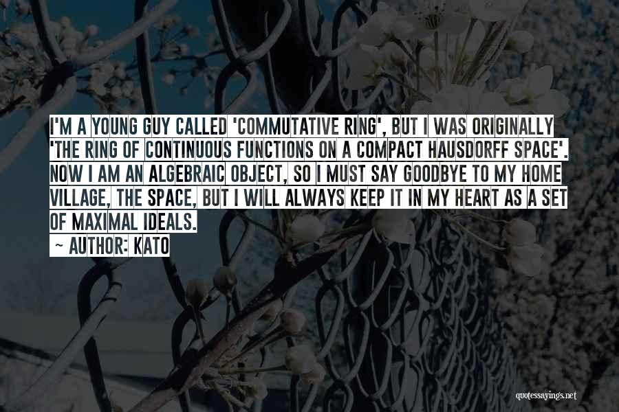 Kato Quotes: I'm A Young Guy Called 'commutative Ring', But I Was Originally 'the Ring Of Continuous Functions On A Compact Hausdorff