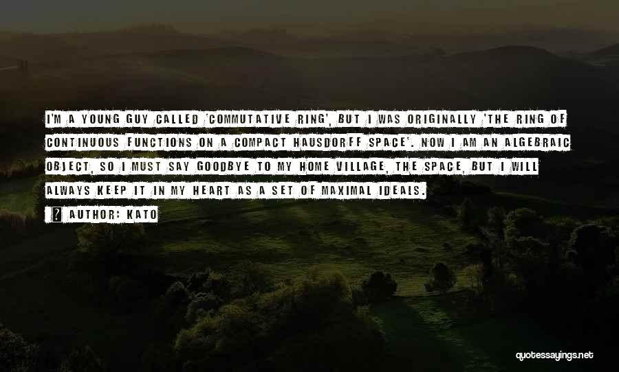 Kato Quotes: I'm A Young Guy Called 'commutative Ring', But I Was Originally 'the Ring Of Continuous Functions On A Compact Hausdorff