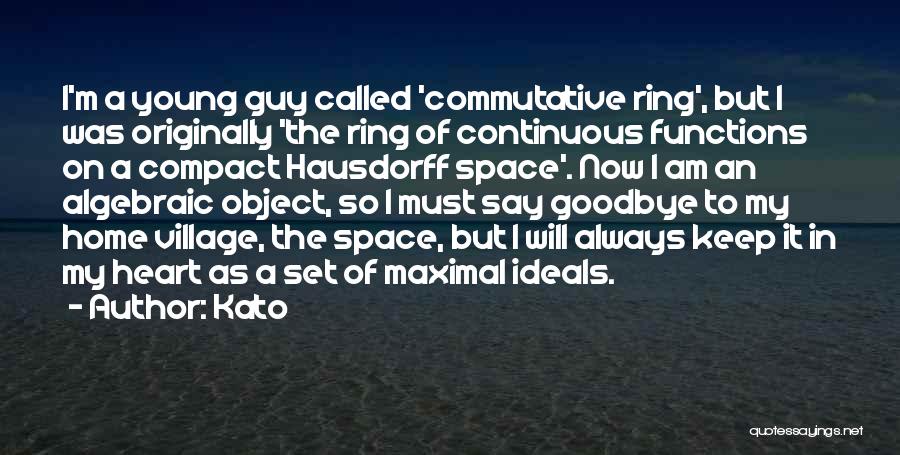 Kato Quotes: I'm A Young Guy Called 'commutative Ring', But I Was Originally 'the Ring Of Continuous Functions On A Compact Hausdorff