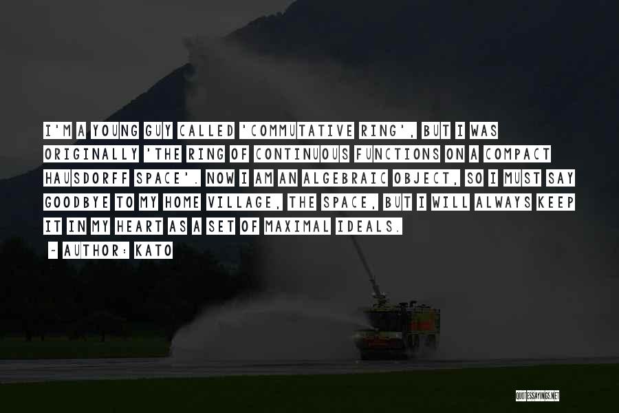 Kato Quotes: I'm A Young Guy Called 'commutative Ring', But I Was Originally 'the Ring Of Continuous Functions On A Compact Hausdorff
