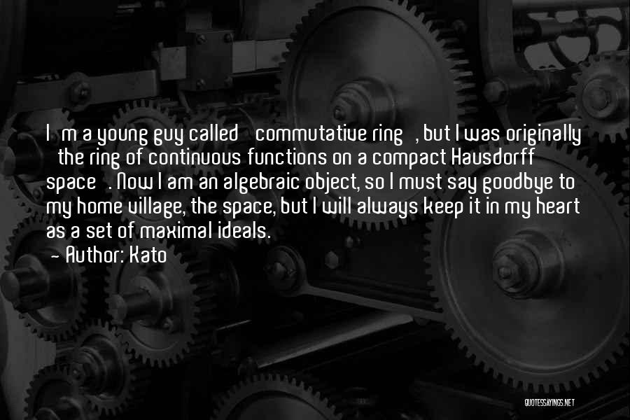 Kato Quotes: I'm A Young Guy Called 'commutative Ring', But I Was Originally 'the Ring Of Continuous Functions On A Compact Hausdorff