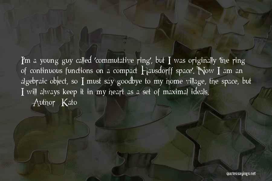 Kato Quotes: I'm A Young Guy Called 'commutative Ring', But I Was Originally 'the Ring Of Continuous Functions On A Compact Hausdorff