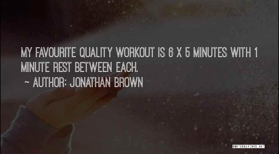 Jonathan Brown Quotes: My Favourite Quality Workout Is 6 X 5 Minutes With 1 Minute Rest Between Each.