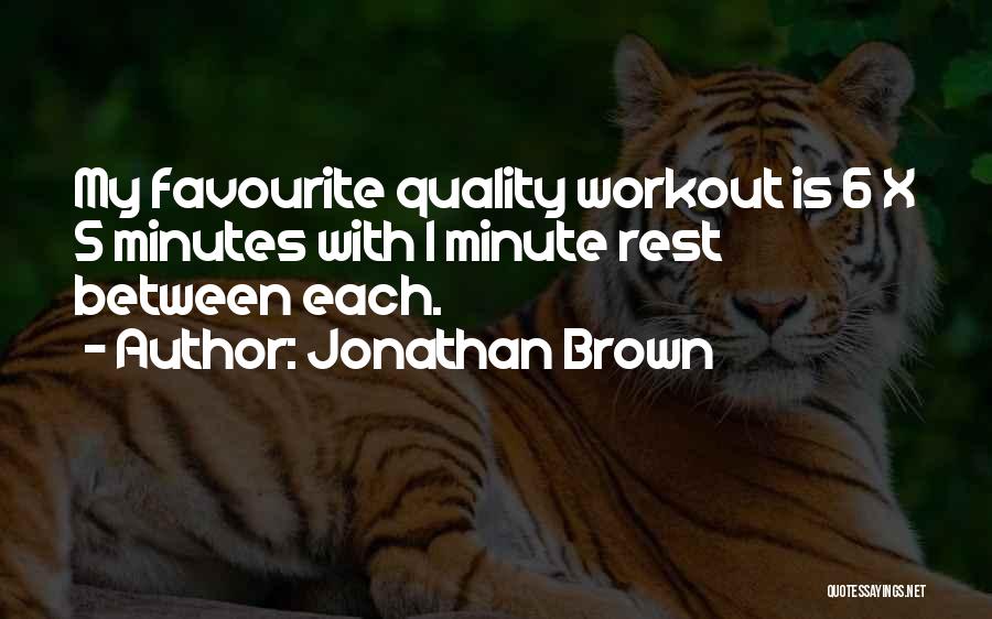 Jonathan Brown Quotes: My Favourite Quality Workout Is 6 X 5 Minutes With 1 Minute Rest Between Each.