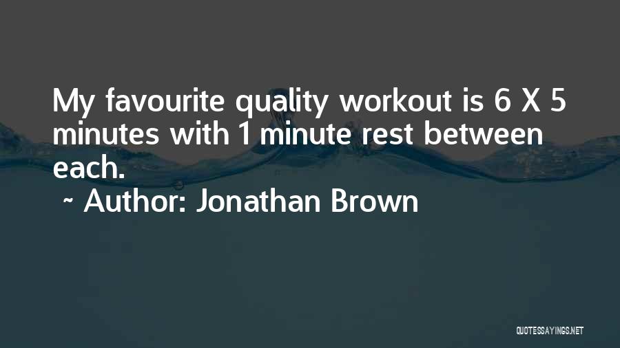 Jonathan Brown Quotes: My Favourite Quality Workout Is 6 X 5 Minutes With 1 Minute Rest Between Each.