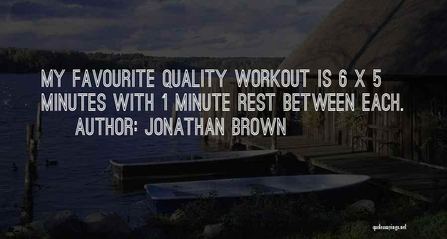 Jonathan Brown Quotes: My Favourite Quality Workout Is 6 X 5 Minutes With 1 Minute Rest Between Each.