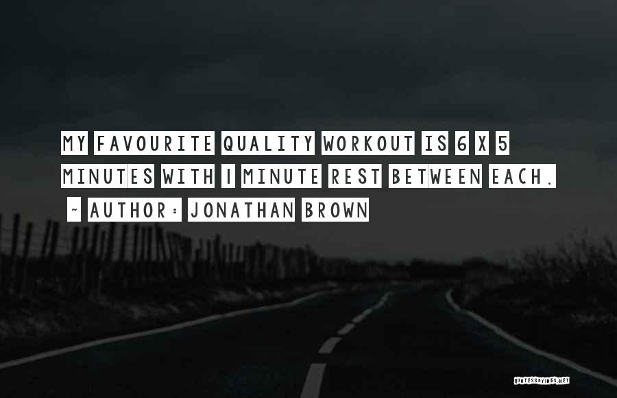 Jonathan Brown Quotes: My Favourite Quality Workout Is 6 X 5 Minutes With 1 Minute Rest Between Each.