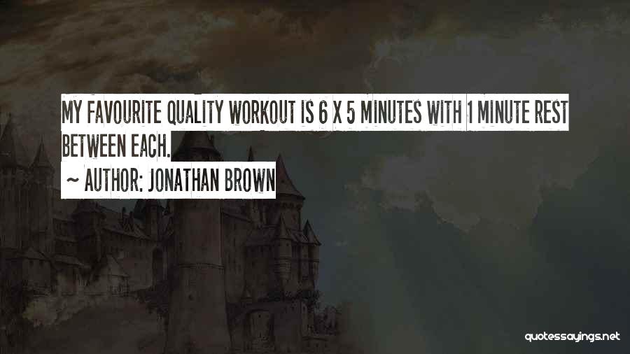 Jonathan Brown Quotes: My Favourite Quality Workout Is 6 X 5 Minutes With 1 Minute Rest Between Each.