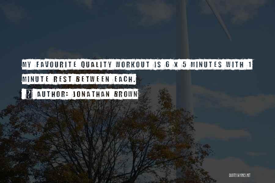 Jonathan Brown Quotes: My Favourite Quality Workout Is 6 X 5 Minutes With 1 Minute Rest Between Each.