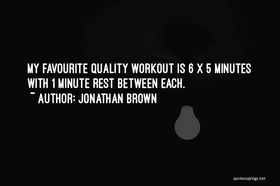 Jonathan Brown Quotes: My Favourite Quality Workout Is 6 X 5 Minutes With 1 Minute Rest Between Each.