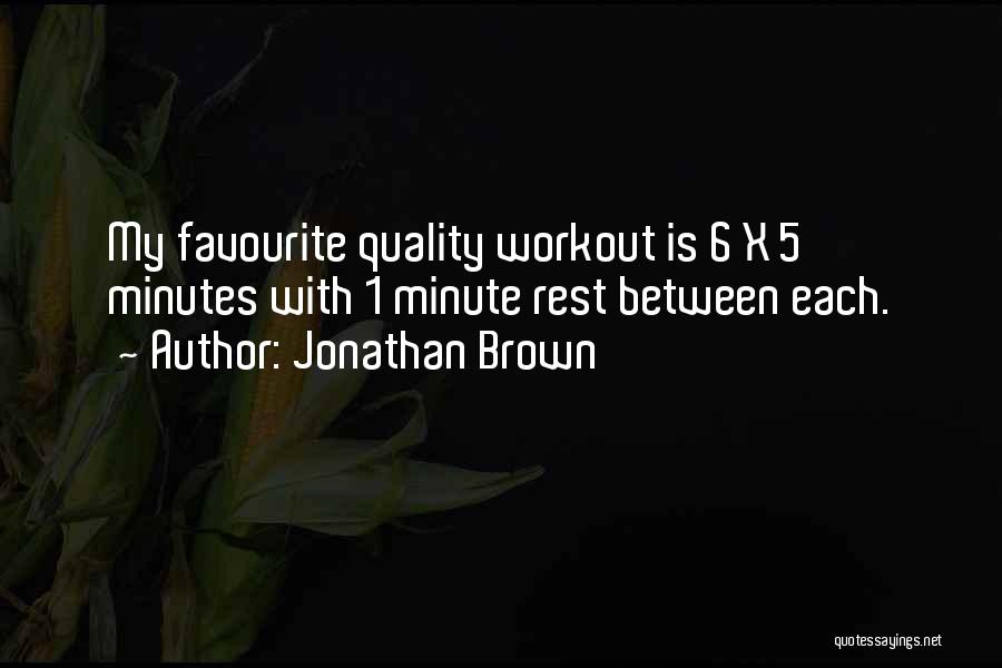 Jonathan Brown Quotes: My Favourite Quality Workout Is 6 X 5 Minutes With 1 Minute Rest Between Each.