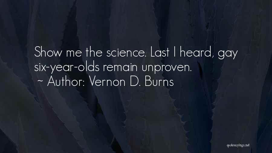 Vernon D. Burns Quotes: Show Me The Science. Last I Heard, Gay Six-year-olds Remain Unproven.