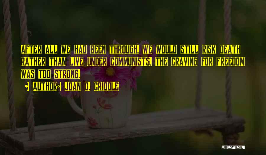 Joan D. Criddle Quotes: After All We Had Been Through, We Would Still Risk Death Rather Than Live Under Communists. The Craving For Freedom