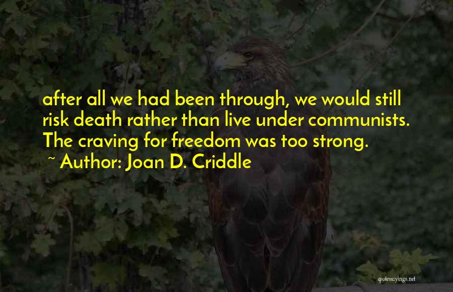 Joan D. Criddle Quotes: After All We Had Been Through, We Would Still Risk Death Rather Than Live Under Communists. The Craving For Freedom