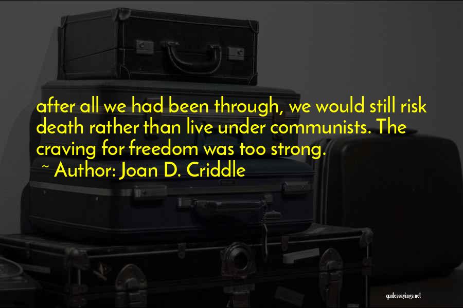 Joan D. Criddle Quotes: After All We Had Been Through, We Would Still Risk Death Rather Than Live Under Communists. The Craving For Freedom