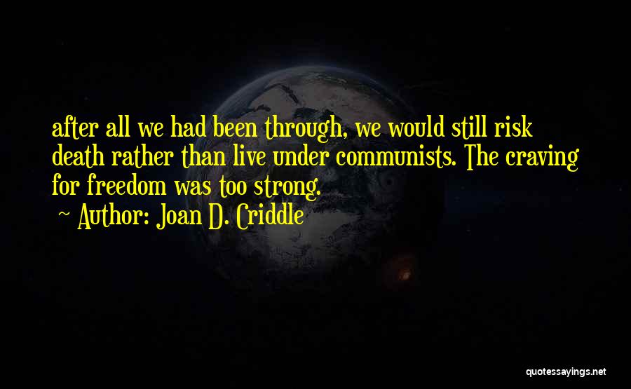 Joan D. Criddle Quotes: After All We Had Been Through, We Would Still Risk Death Rather Than Live Under Communists. The Craving For Freedom