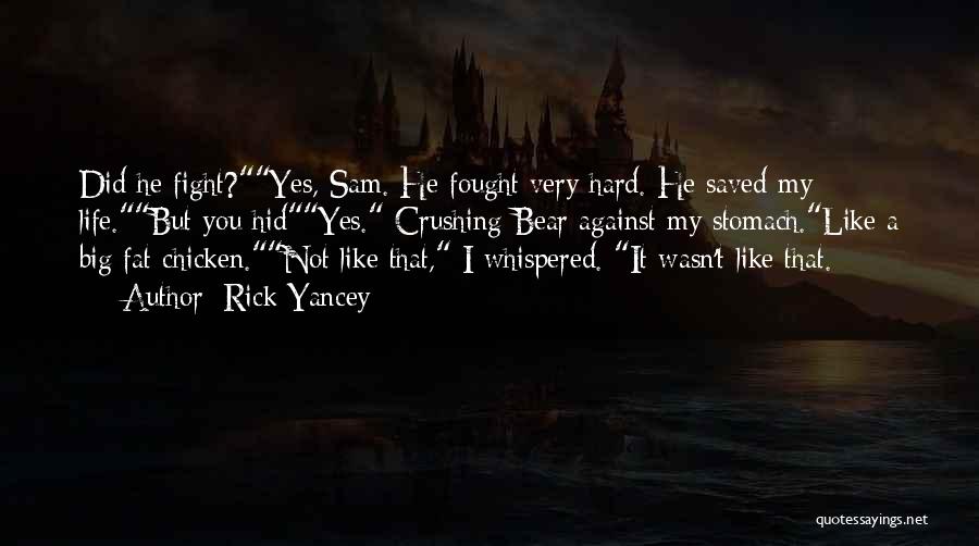 Rick Yancey Quotes: Did He Fight?yes, Sam. He Fought Very Hard. He Saved My Life.but You Hidyes. Crushing Bear Against My Stomach.like A