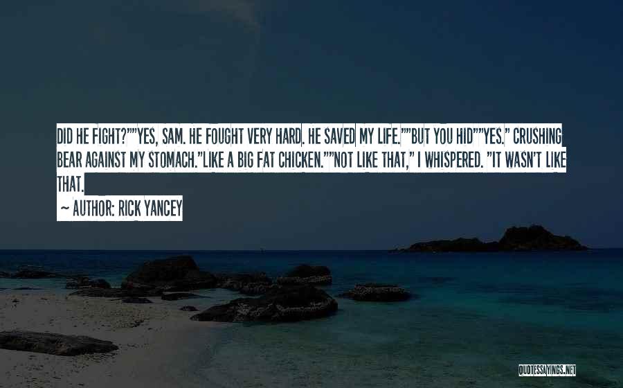 Rick Yancey Quotes: Did He Fight?yes, Sam. He Fought Very Hard. He Saved My Life.but You Hidyes. Crushing Bear Against My Stomach.like A