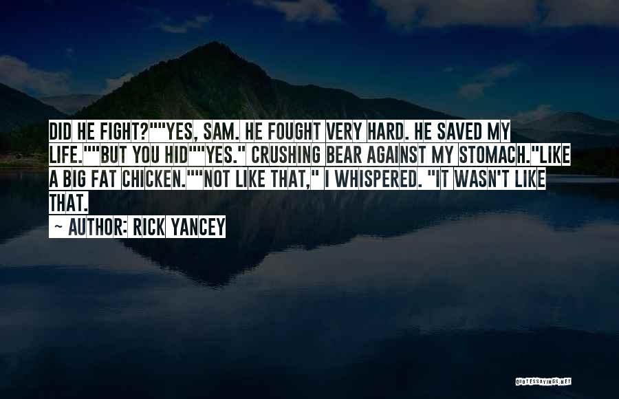 Rick Yancey Quotes: Did He Fight?yes, Sam. He Fought Very Hard. He Saved My Life.but You Hidyes. Crushing Bear Against My Stomach.like A