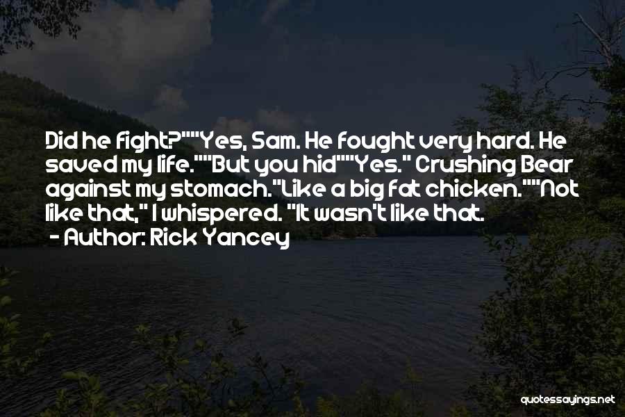 Rick Yancey Quotes: Did He Fight?yes, Sam. He Fought Very Hard. He Saved My Life.but You Hidyes. Crushing Bear Against My Stomach.like A