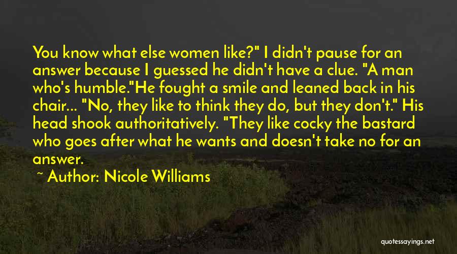Nicole Williams Quotes: You Know What Else Women Like? I Didn't Pause For An Answer Because I Guessed He Didn't Have A Clue.