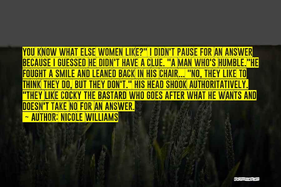 Nicole Williams Quotes: You Know What Else Women Like? I Didn't Pause For An Answer Because I Guessed He Didn't Have A Clue.