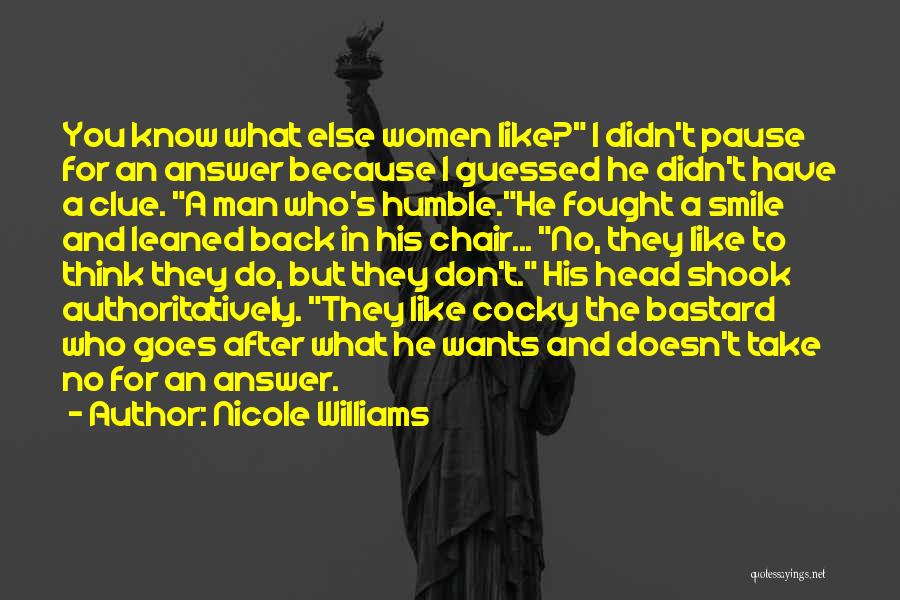Nicole Williams Quotes: You Know What Else Women Like? I Didn't Pause For An Answer Because I Guessed He Didn't Have A Clue.