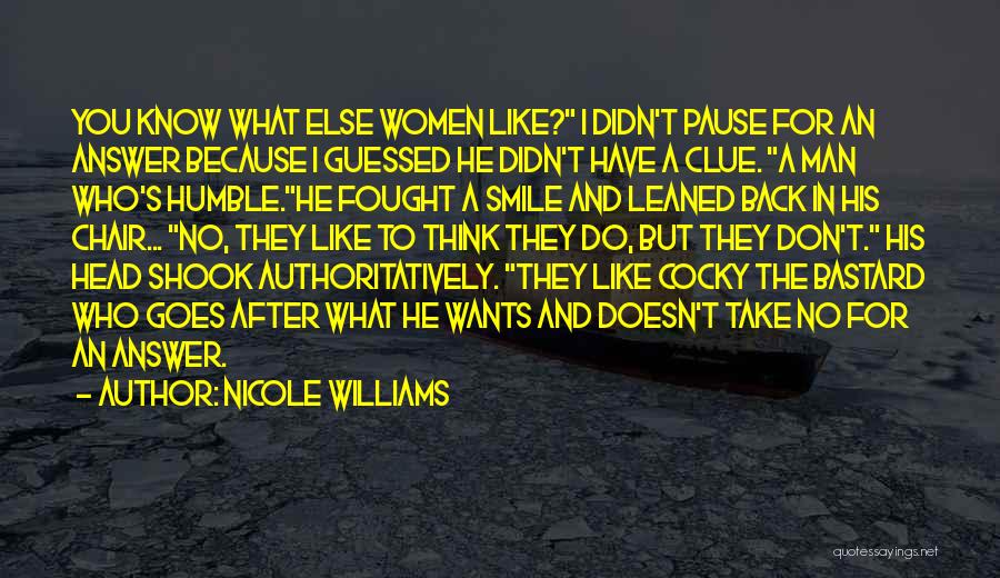 Nicole Williams Quotes: You Know What Else Women Like? I Didn't Pause For An Answer Because I Guessed He Didn't Have A Clue.