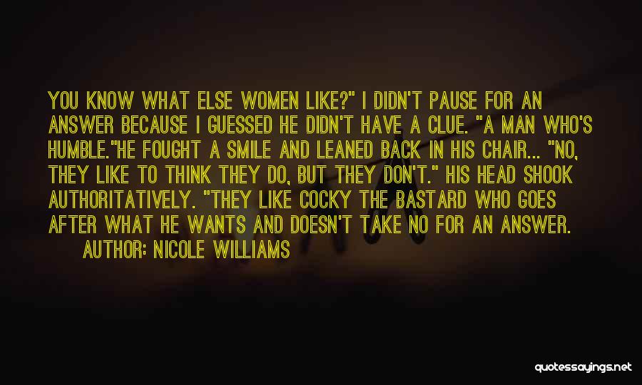 Nicole Williams Quotes: You Know What Else Women Like? I Didn't Pause For An Answer Because I Guessed He Didn't Have A Clue.