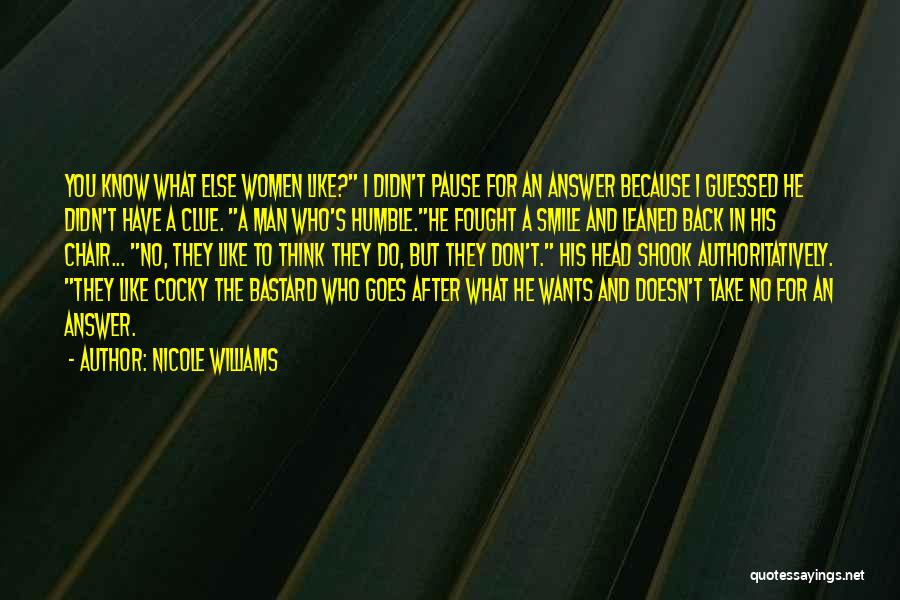 Nicole Williams Quotes: You Know What Else Women Like? I Didn't Pause For An Answer Because I Guessed He Didn't Have A Clue.