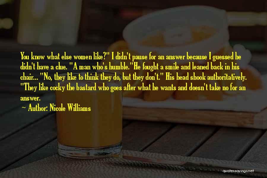 Nicole Williams Quotes: You Know What Else Women Like? I Didn't Pause For An Answer Because I Guessed He Didn't Have A Clue.