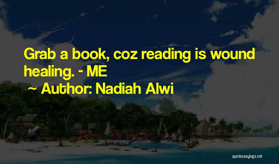 Nadiah Alwi Quotes: Grab A Book, Coz Reading Is Wound Healing. - Me