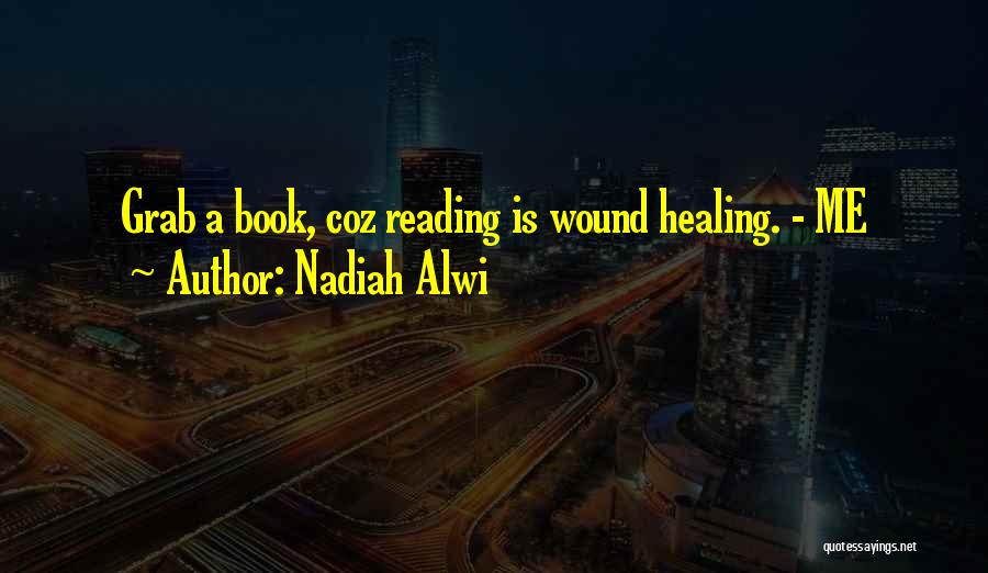 Nadiah Alwi Quotes: Grab A Book, Coz Reading Is Wound Healing. - Me