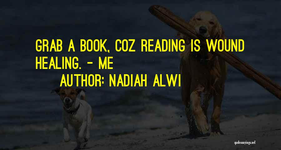 Nadiah Alwi Quotes: Grab A Book, Coz Reading Is Wound Healing. - Me
