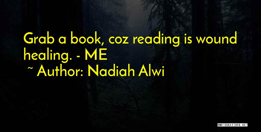 Nadiah Alwi Quotes: Grab A Book, Coz Reading Is Wound Healing. - Me
