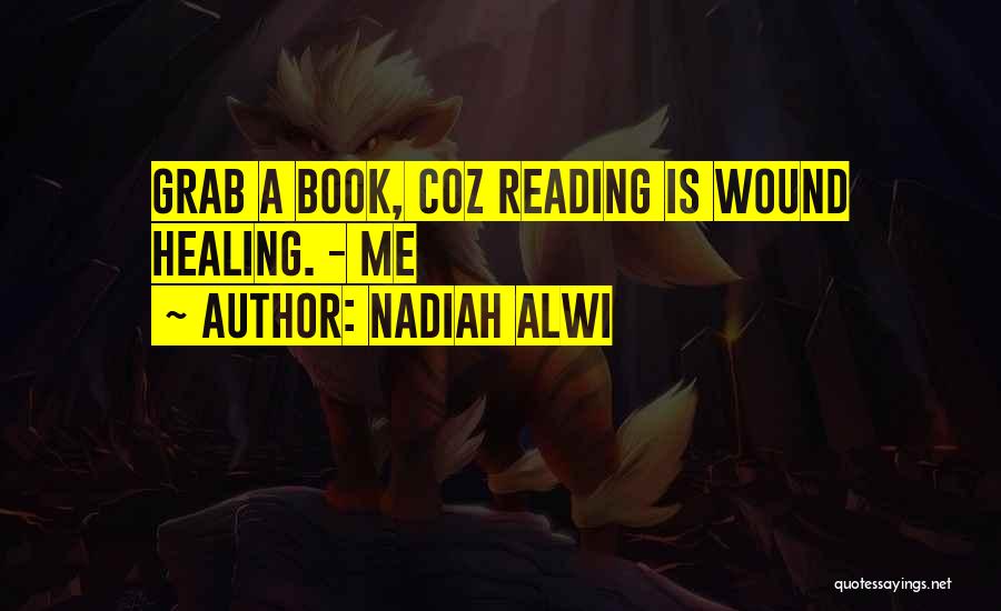 Nadiah Alwi Quotes: Grab A Book, Coz Reading Is Wound Healing. - Me